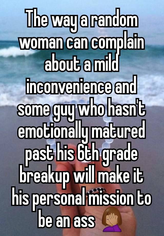 The way a random woman can complain about a mild inconvenience and some guy who hasn't emotionally matured past his 6th grade breakup will make it his personal mission to be an ass 🤦🏽‍♀️