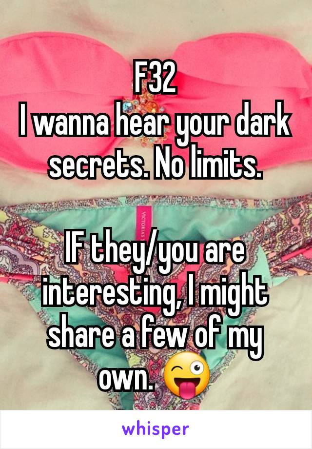 F32
I wanna hear your dark secrets. No limits.

IF they/you are interesting, I might share a few of my own. 😜