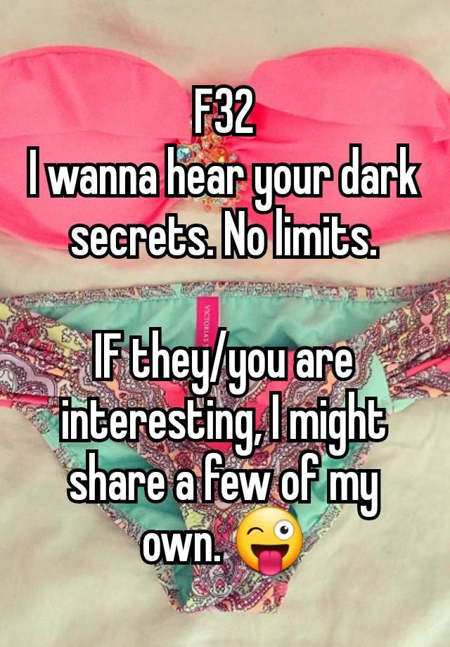 F32
I wanna hear your dark secrets. No limits.

IF they/you are interesting, I might share a few of my own. 😜