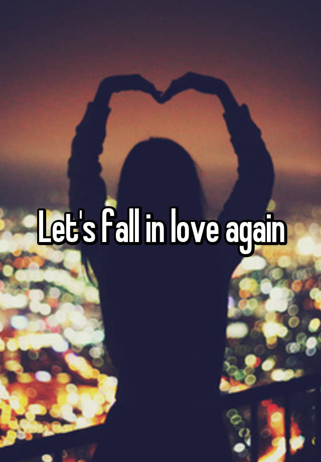 Let's fall in love again