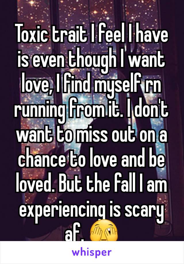 Toxic trait I feel I have is even though I want love, I find myself rn running from it. I don't want to miss out on a chance to love and be loved. But the fall I am experiencing is scary af. 🫣