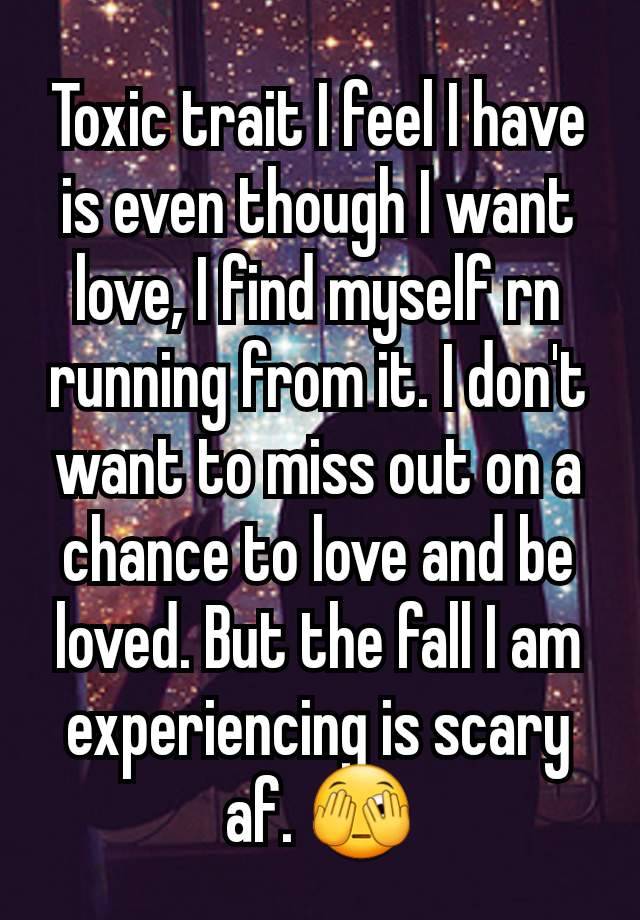 Toxic trait I feel I have is even though I want love, I find myself rn running from it. I don't want to miss out on a chance to love and be loved. But the fall I am experiencing is scary af. 🫣