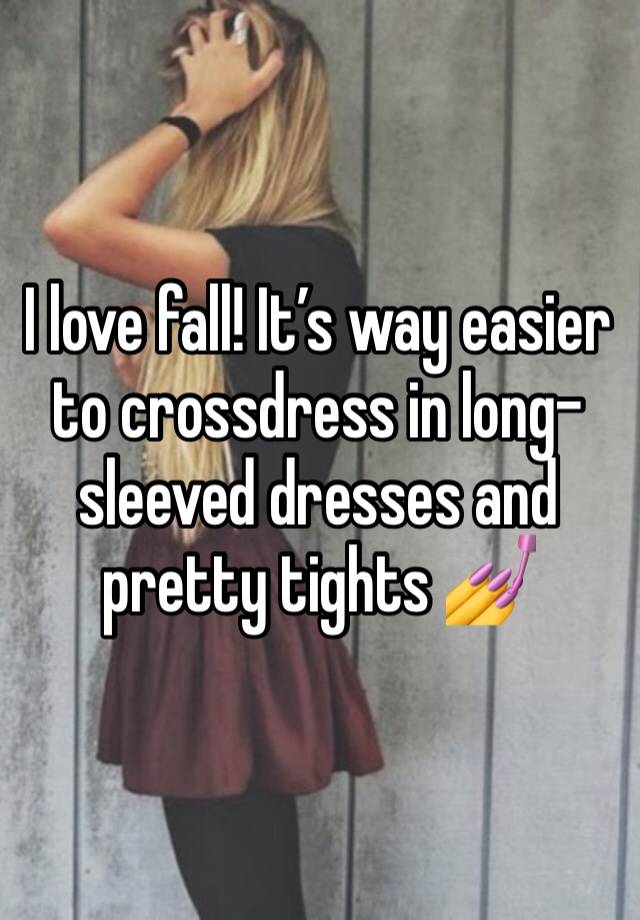 I love fall! It’s way easier to crossdress in long-sleeved dresses and pretty tights 💅