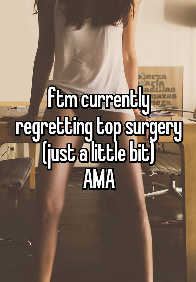 ftm currently regretting top surgery (just a little bit)
AMA