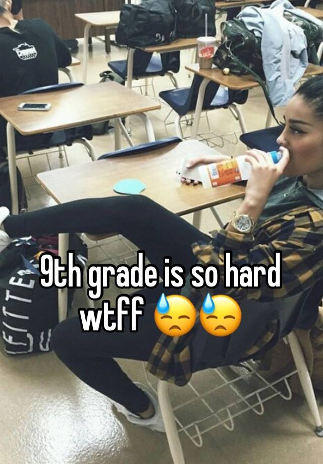 9th grade is so hard wtff 😓😓