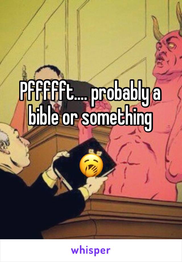 Pffffft…. probably a bible or something 

🥱