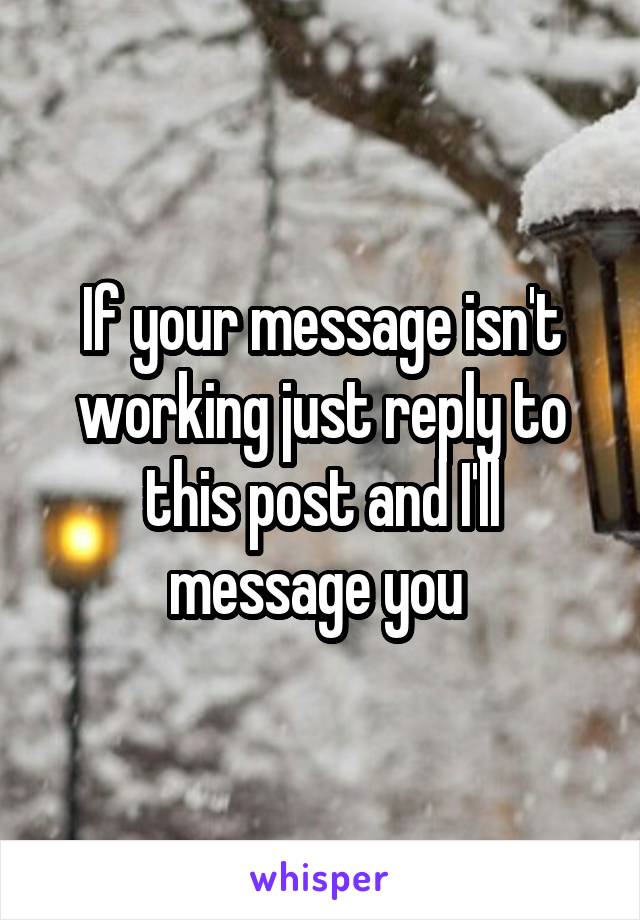 If your message isn't working just reply to this post and I'll message you 