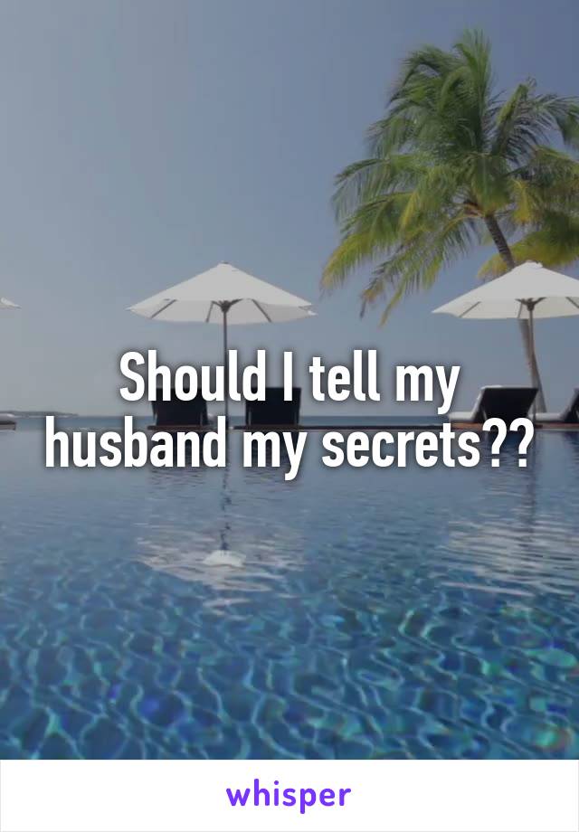 Should I tell my husband my secrets??