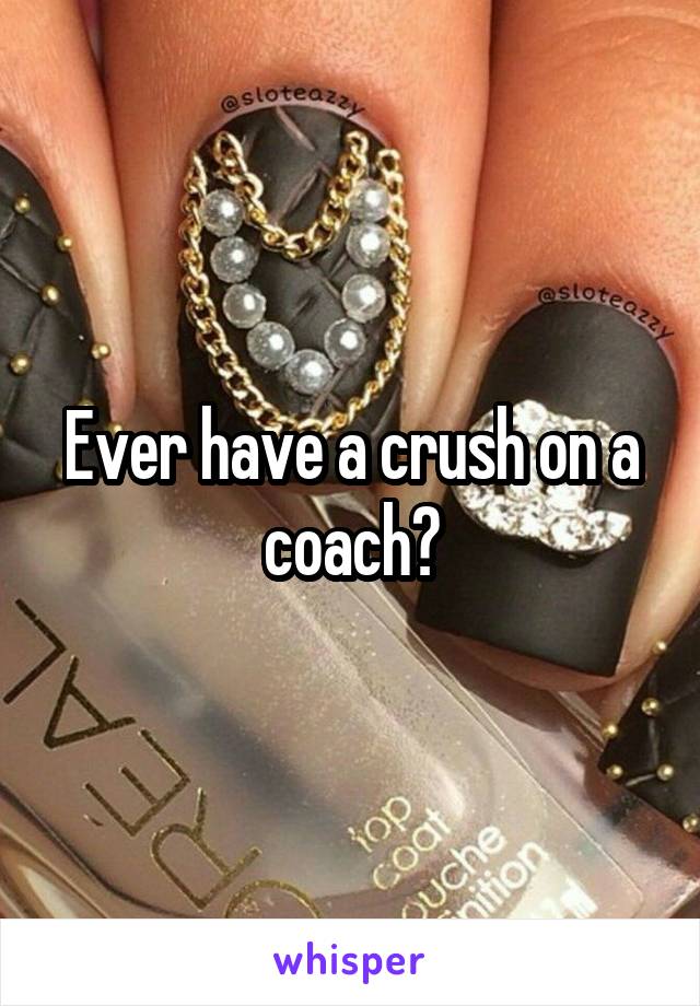 Ever have a crush on a coach?