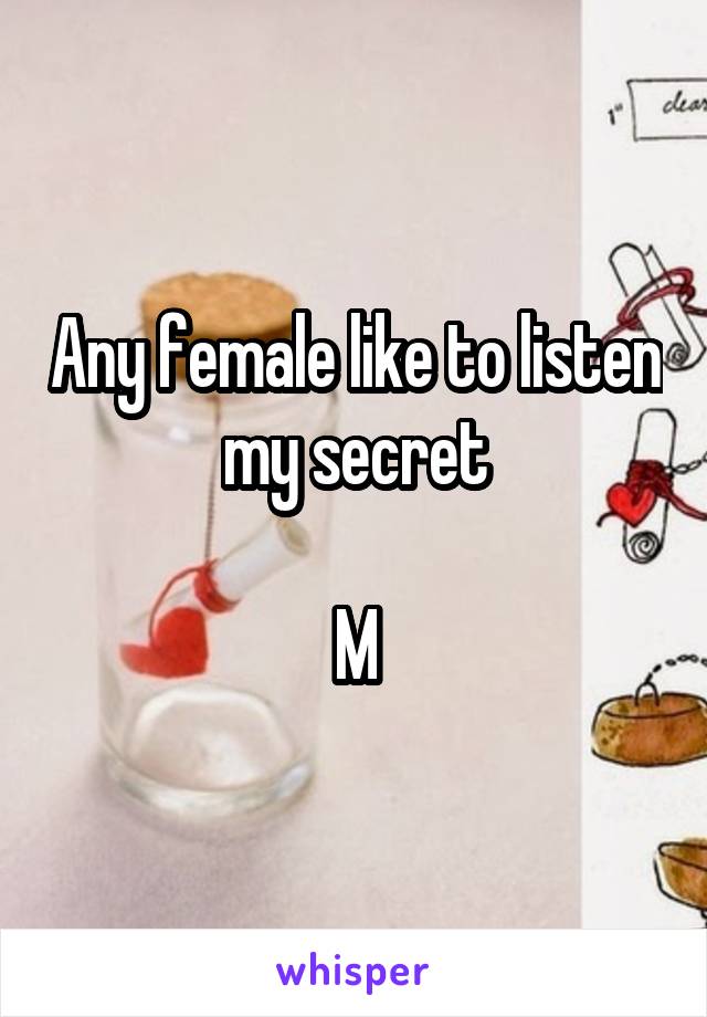 Any female like to listen my secret

M