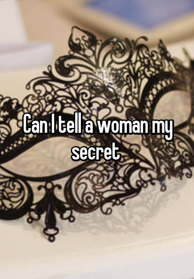 Can I tell a woman my secret 