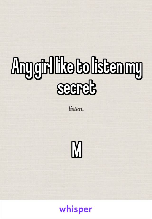 Any girl like to listen my secret


M