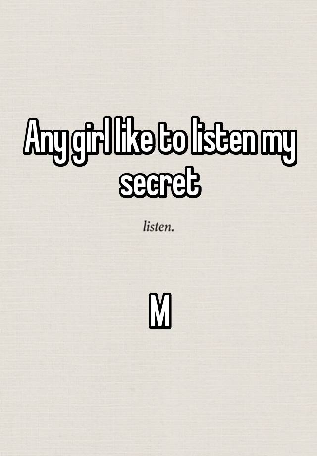 Any girl like to listen my secret


M