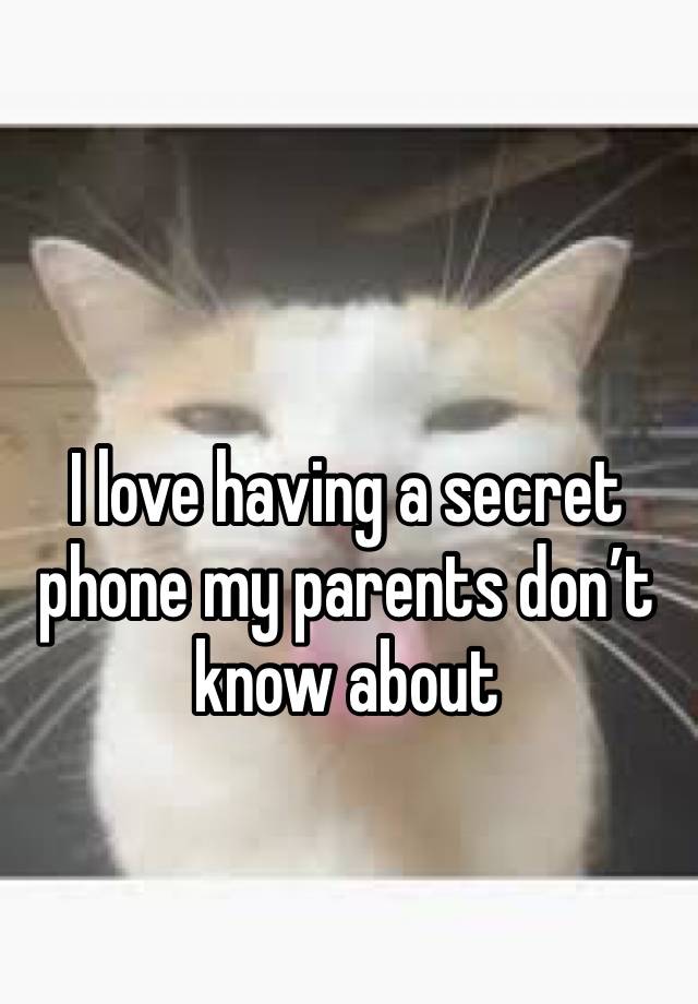 I love having a secret phone my parents don’t know about