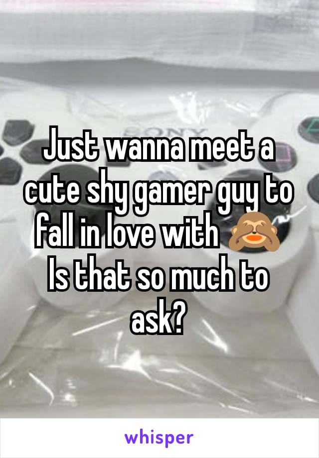 Just wanna meet a cute shy gamer guy to fall in love with 🙈
Is that so much to ask?