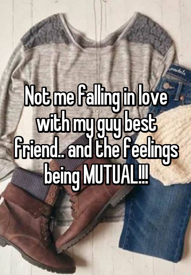 Not me falling in love with my guy best friend.. and the feelings being MUTUAL!!!