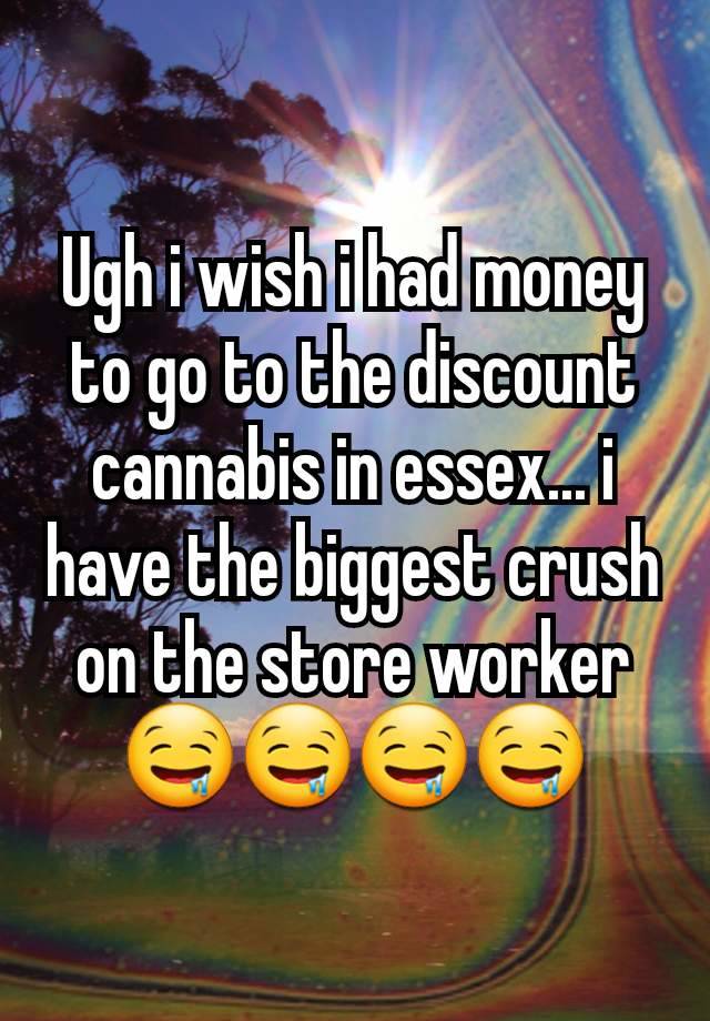 Ugh i wish i had money to go to the discount cannabis in essex... i have the biggest crush on the store worker 🤤🤤🤤🤤