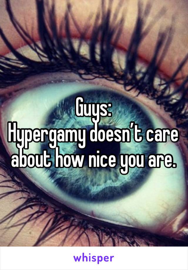 Guys: 
Hypergamy doesn’t care about how nice you are. 