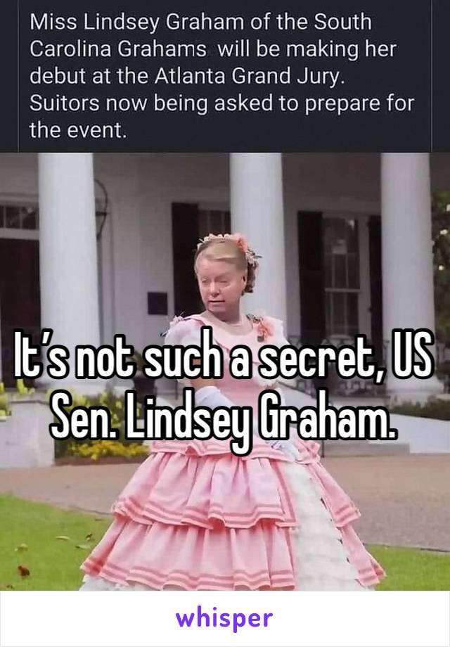 It’s not such a secret, US Sen. Lindsey Graham. 