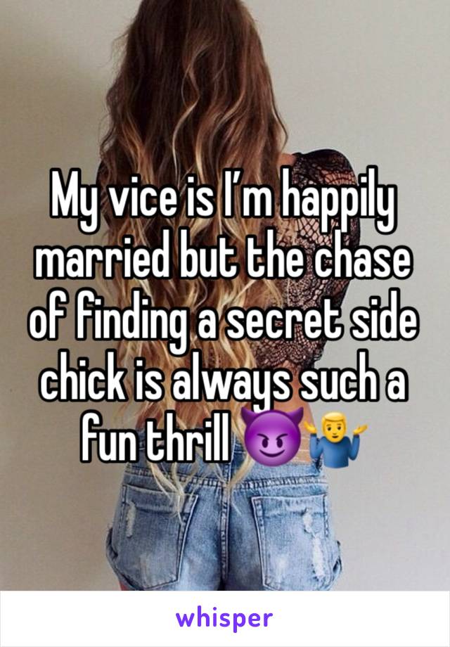 My vice is I’m happily married but the chase of finding a secret side chick is always such a fun thrill 😈🤷‍♂️