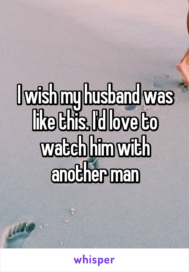 I wish my husband was like this. I'd love to watch him with another man