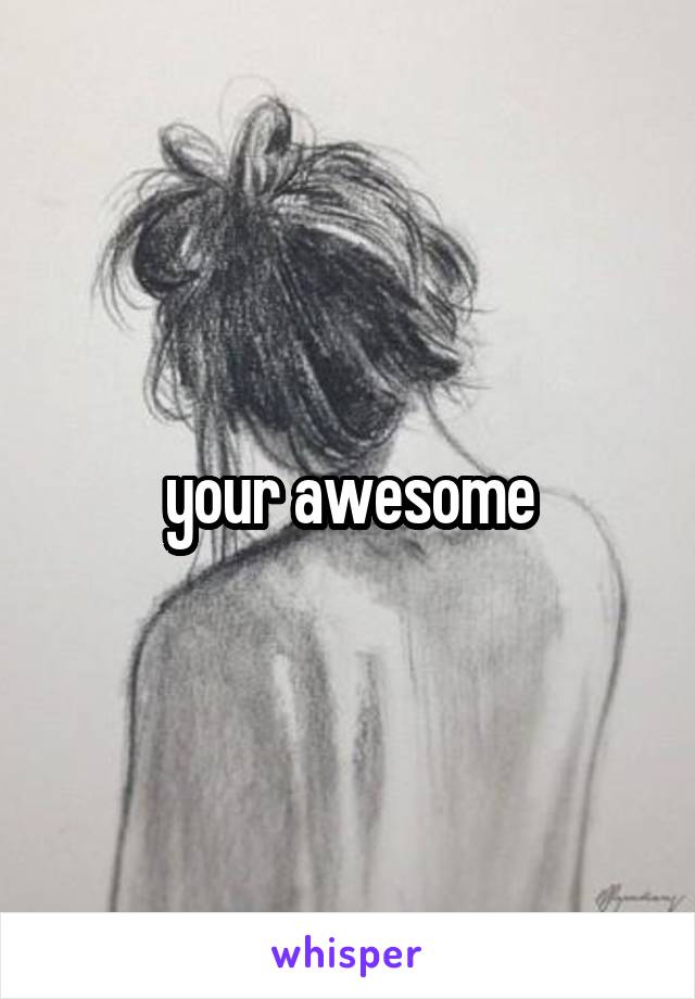 your awesome