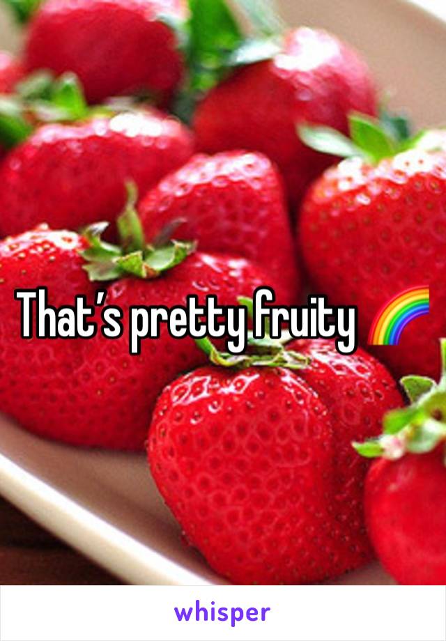 That’s pretty fruity 🌈