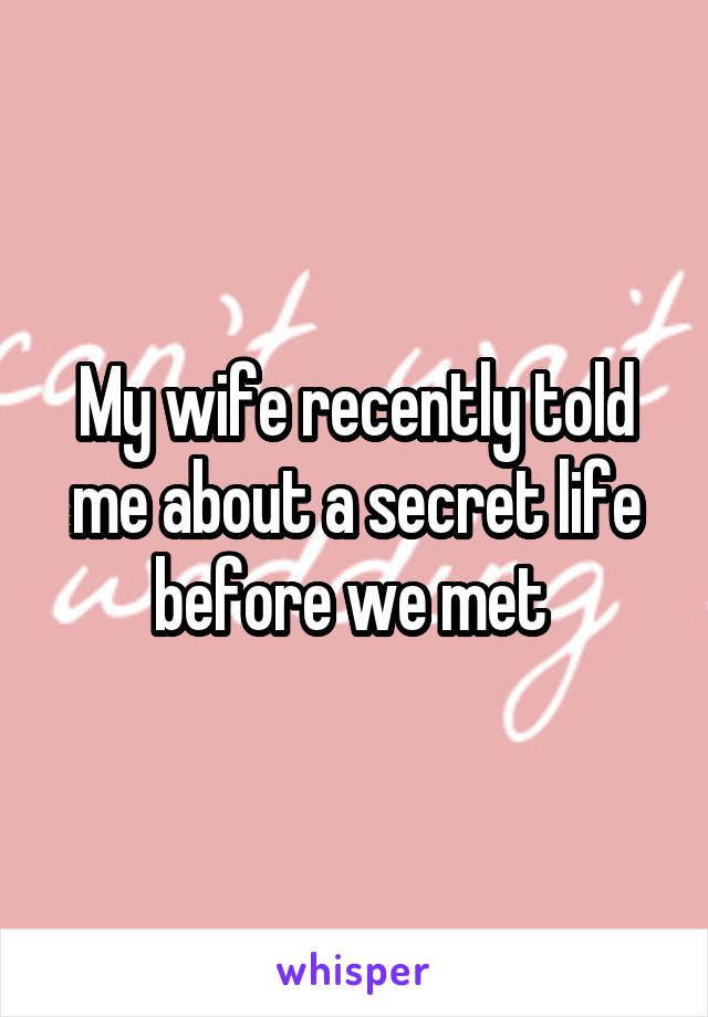 My wife recently told me about a secret life before we met 