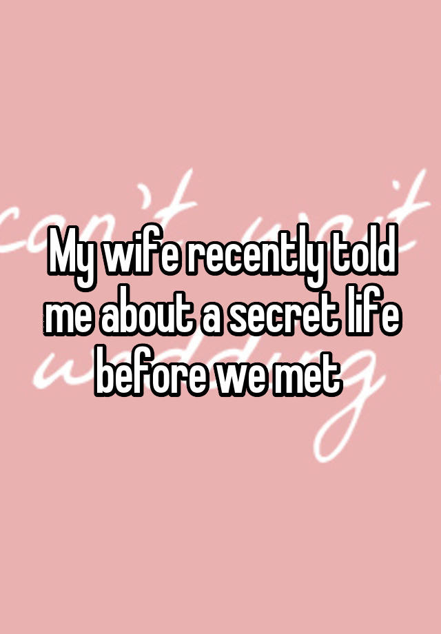 My wife recently told me about a secret life before we met 