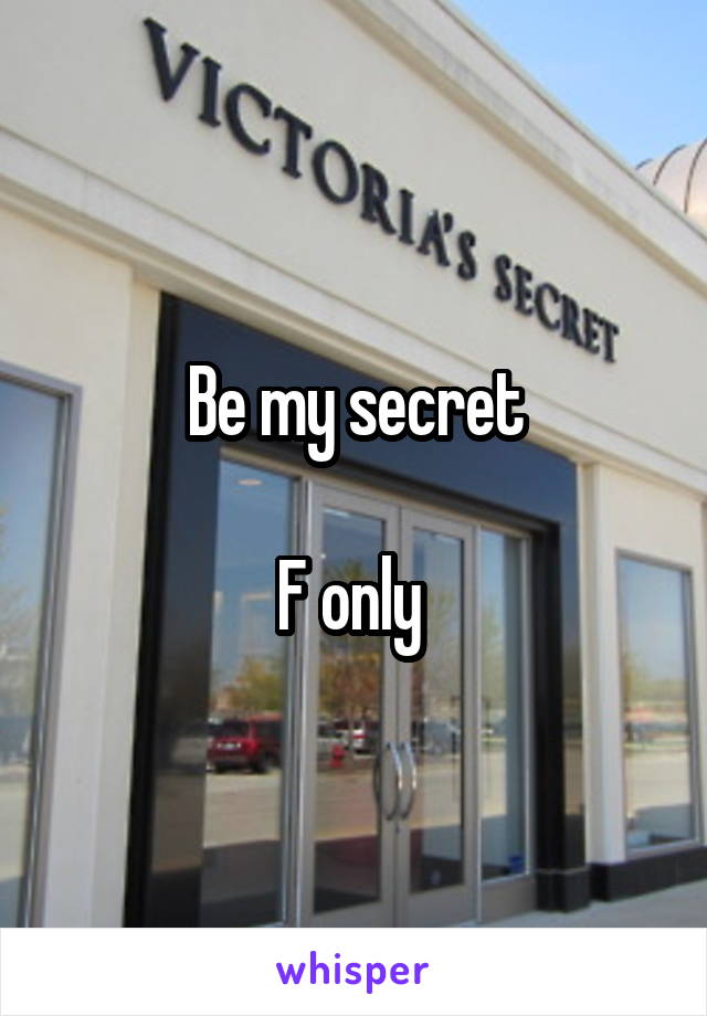 Be my secret

F only 