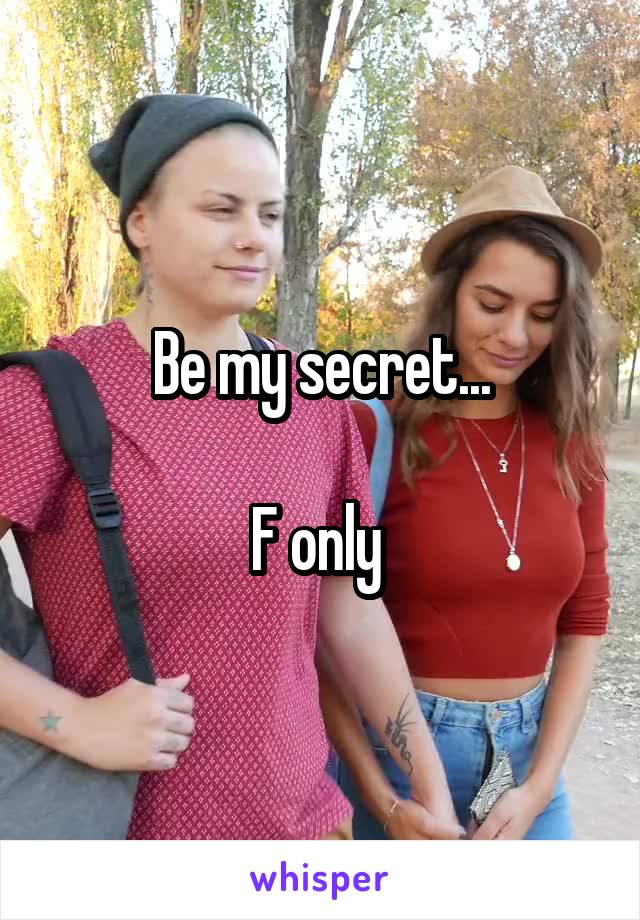 Be my secret...

F only 