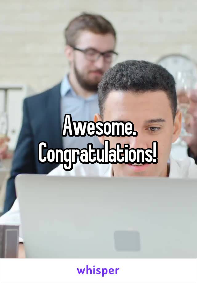 Awesome. Congratulations! 