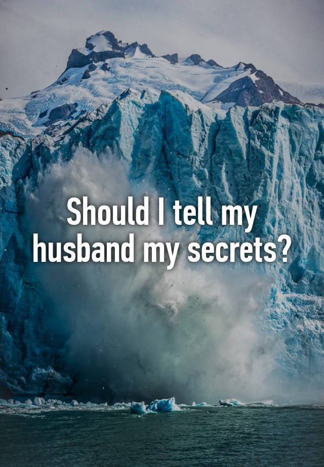 Should I tell my husband my secrets?