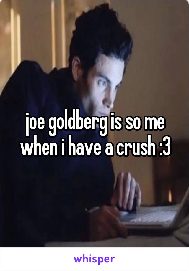 joe goldberg is so me when i have a crush :3