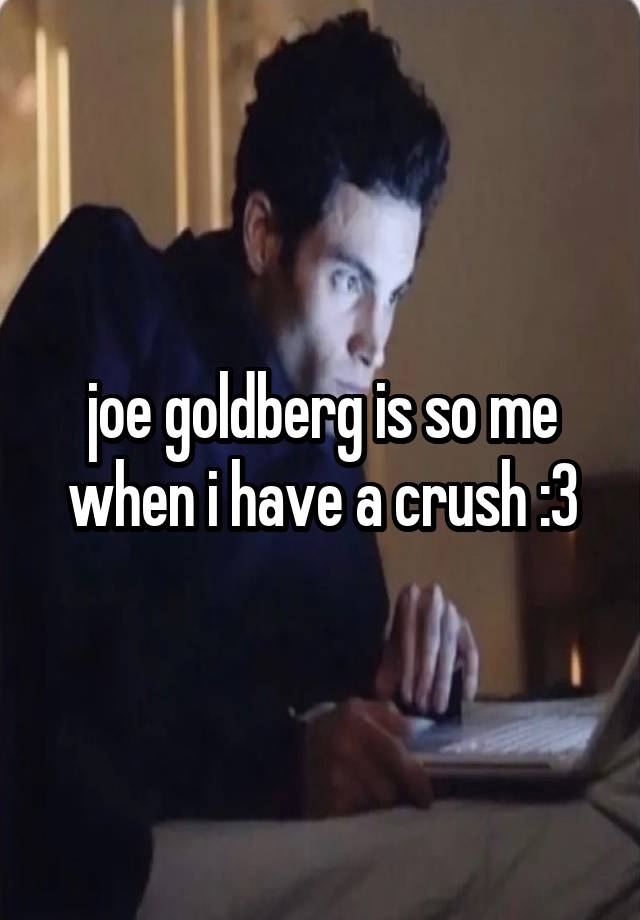 joe goldberg is so me when i have a crush :3