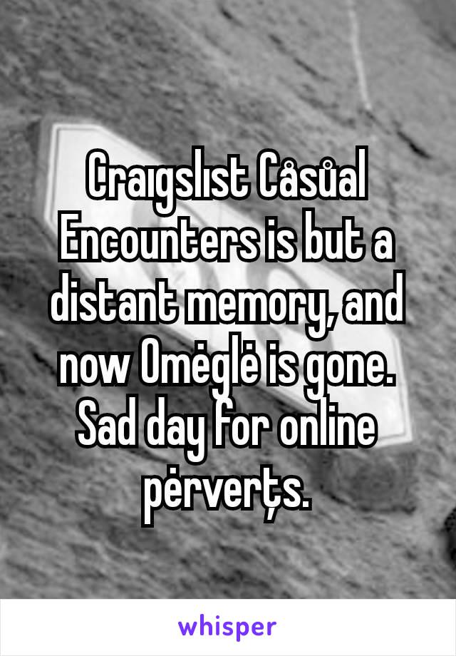 Craıgslıst Cåsůal Encounters is but a distant memory, and now Omėglė is gone. Sad day for online pėrverţs.