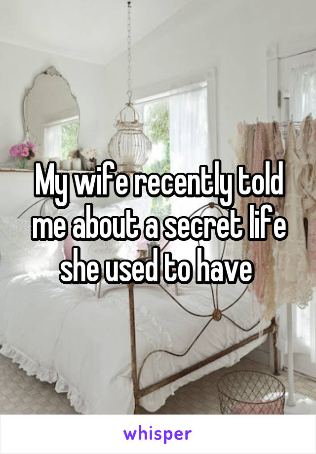 My wife recently told me about a secret life she used to have 