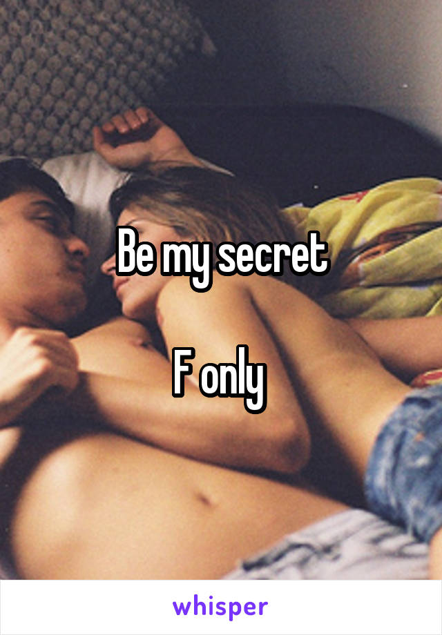 Be my secret

F only 