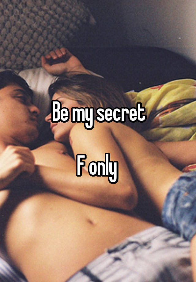 Be my secret

F only 