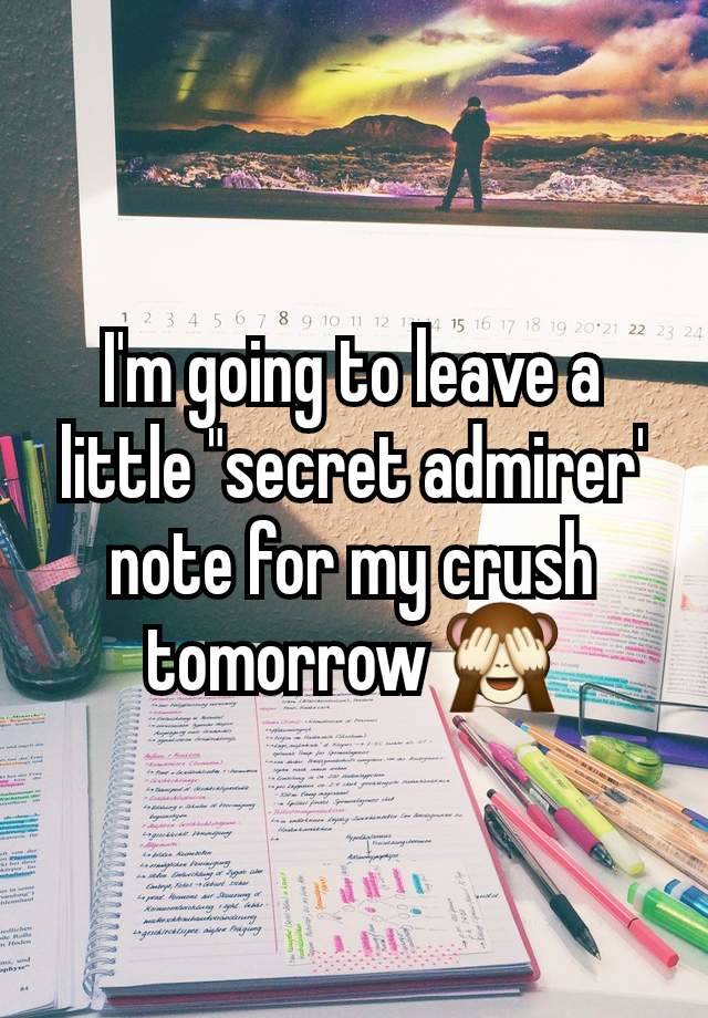 I'm going to leave a little "secret admirer' note for my crush tomorrow 🙈