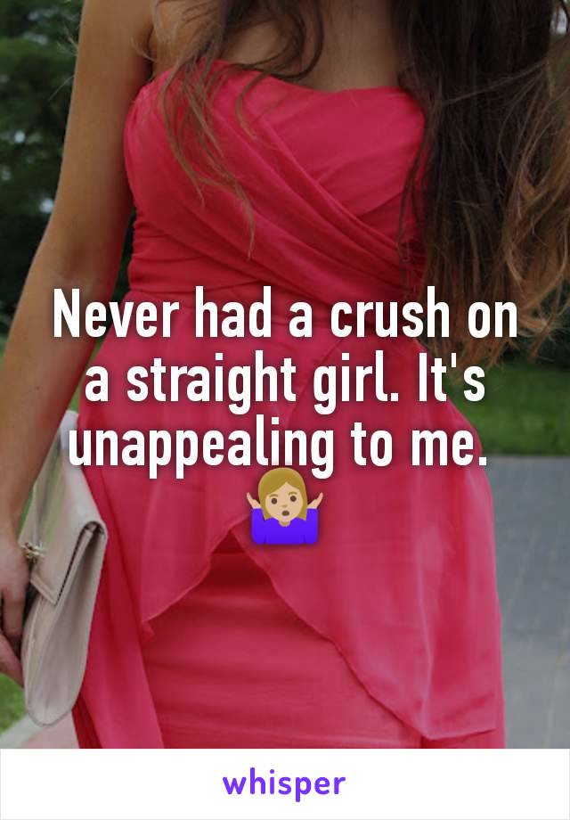 Never had a crush on a straight girl. It's unappealing to me. 
🤷🏼‍♀️