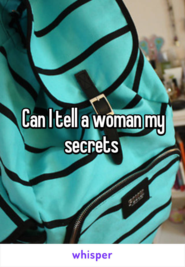 Can I tell a woman my secrets 