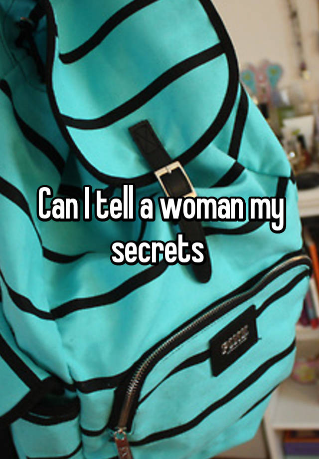 Can I tell a woman my secrets 