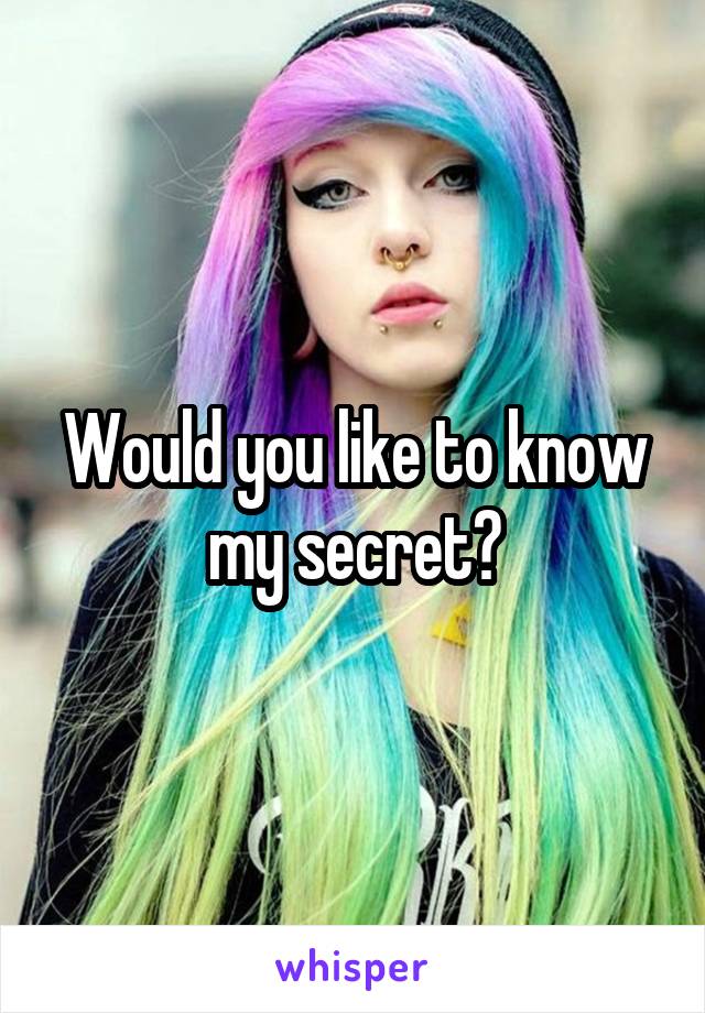 Would you like to know my secret?