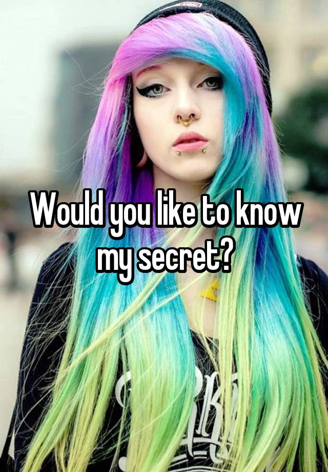 Would you like to know my secret?