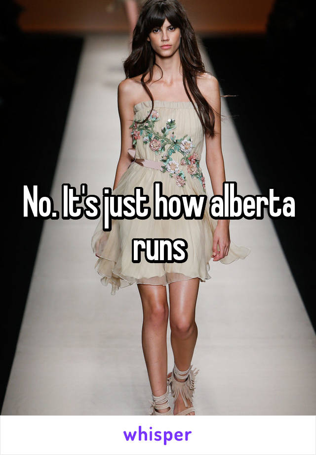 No. It's just how alberta runs