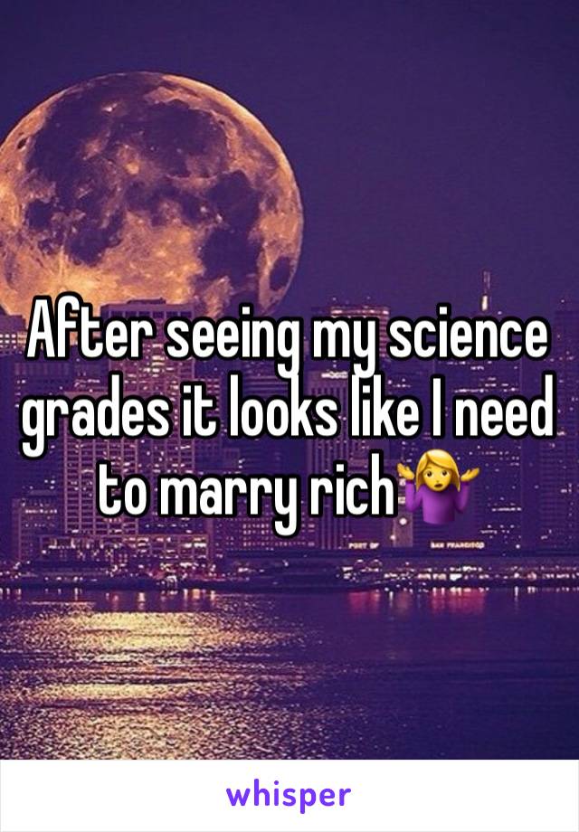 After seeing my science grades it looks like I need to marry rich🤷‍♀️