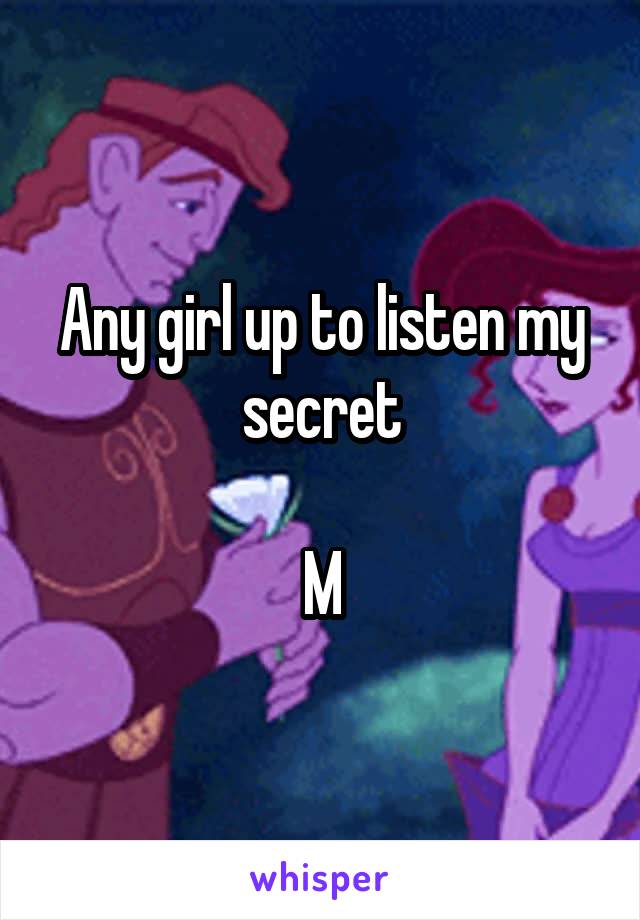 Any girl up to listen my secret

M