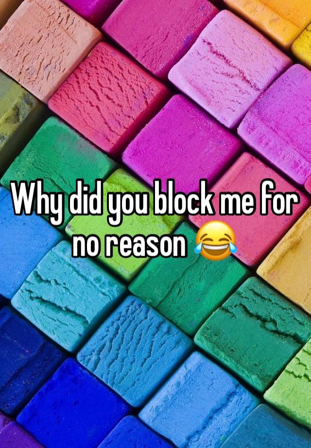 Why did you block me for no reason 😂