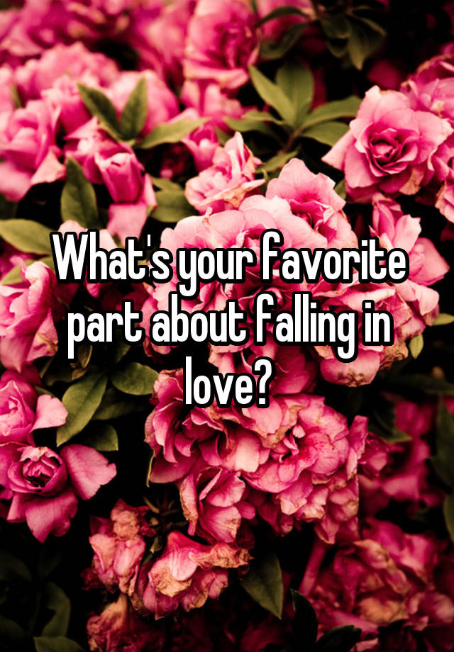 What's your favorite part about falling in love?